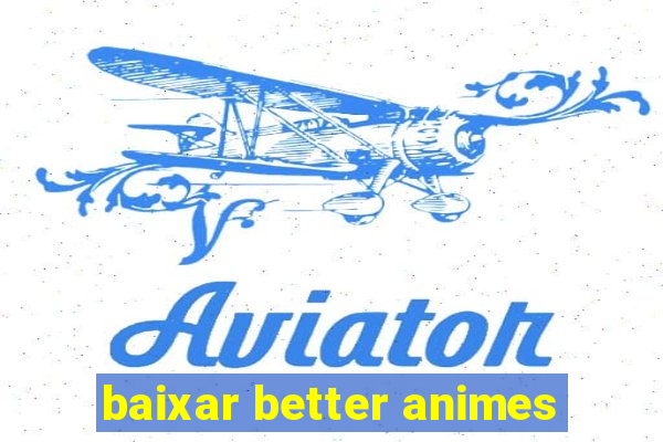 baixar better animes